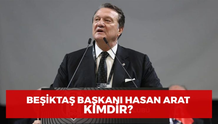 Beşiktaş Başkanı Hasan Arat Kimdir?